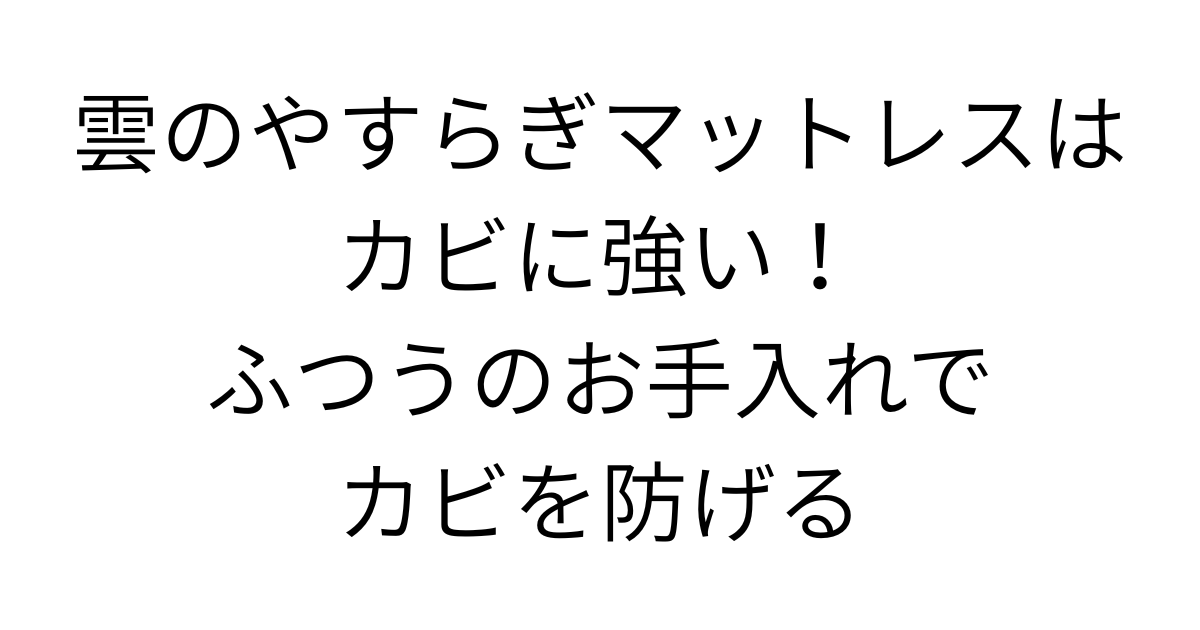 アイキャッチ画像 雲のやすらぎマットレスはカビに強い！ふつうのお手入れでカビを防げる